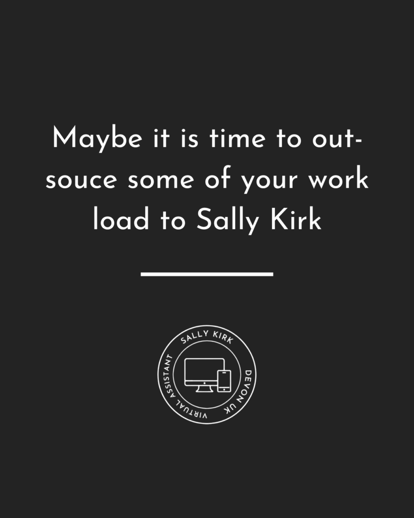 Maybe it is time to out-source some of your work to Sally - Sally Kirk - Your Virtual Assistant